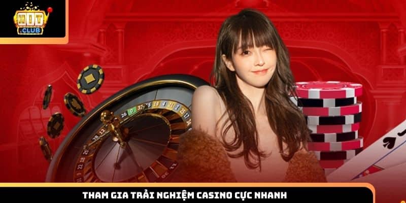 Tham gia trải nghiệm casino cực nhanh