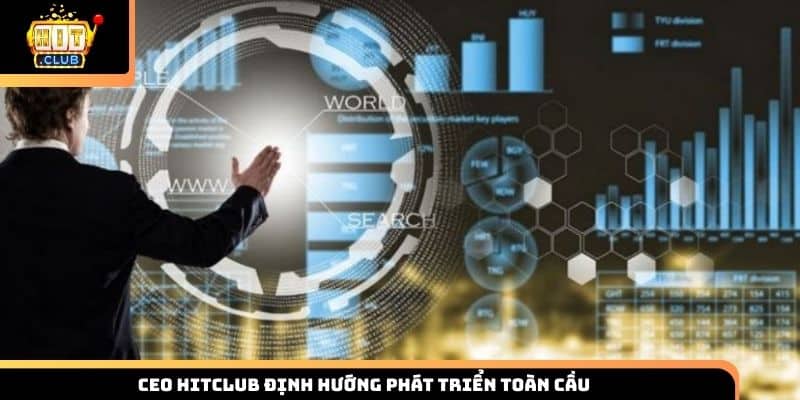 CEO HITCLUB định hướng phát triển toàn cầu