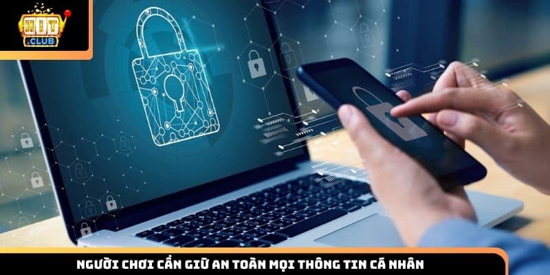 Người chơi cần giữ an toàn mọi thông tin cá nhân