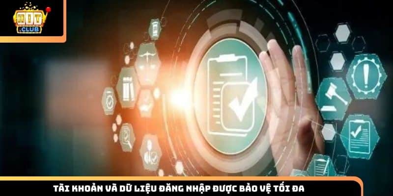 Tài khoản và dữ liệu đăng nhập được bảo vệ tối đa