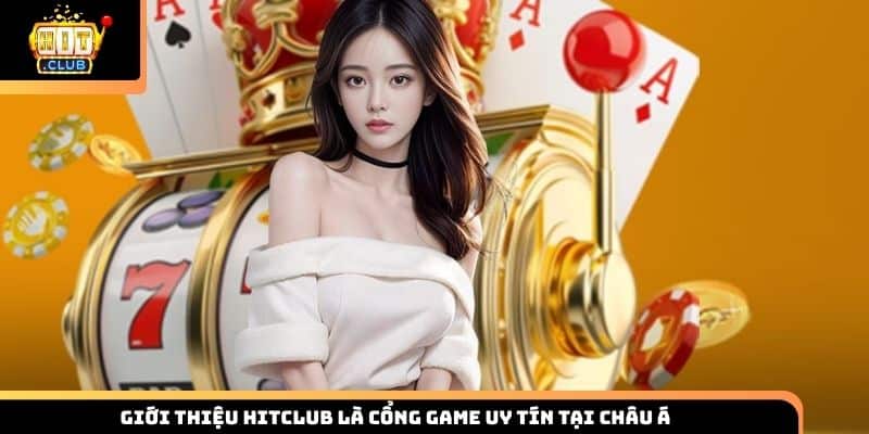 Giới thiệu HITCLUB là cổng game uy tín tại châu Á