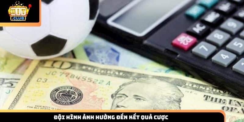 Đội hình ảnh hưởng đến kết quả cược