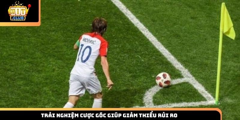 Trải nghiệm cược góc giúp giảm thiểu rủi ro