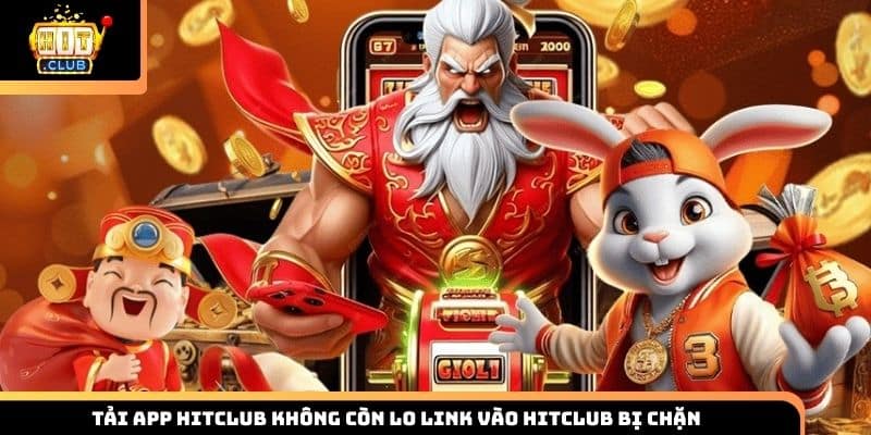Tải app HITCLUB không còn lo link vào HITCLUB bị chặn