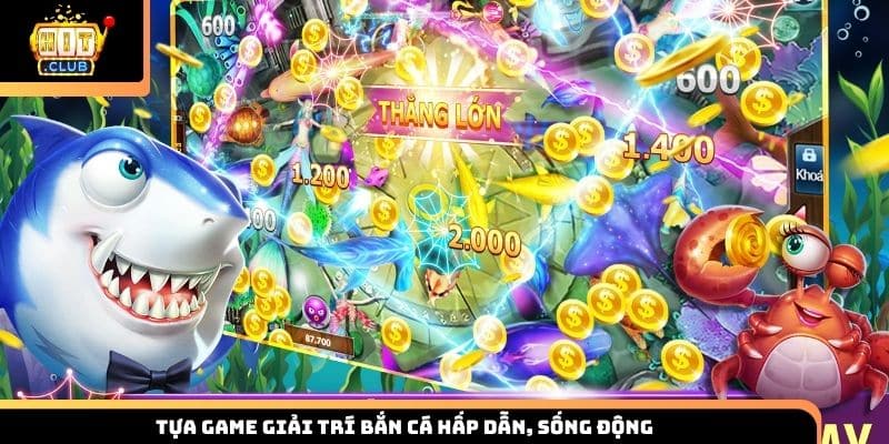Tựa game giải trí bắn cá hấp dẫn, sống động