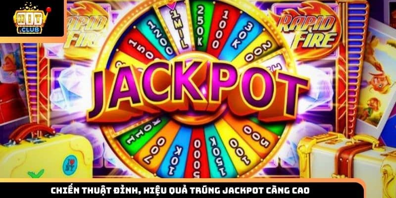 Chiến thuật đỉnh, hiệu quả trúng Jackpot càng cao