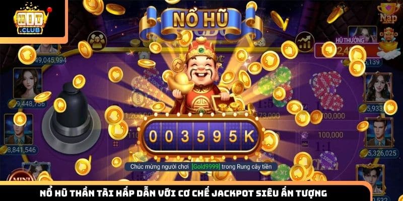 Nổ hũ Thần Tài hấp dẫn với cơ chế Jackpot siêu ấn tư