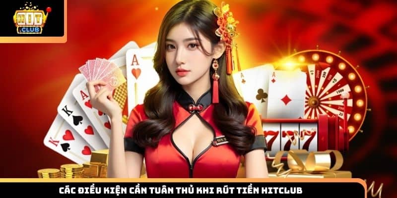 Các điều kiện cần tuân thủ khi rút tiền HITCLUB